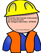 Funci?n del Mando Intermedio en la Prevenci?n de Riesgos Laborales. UF0044