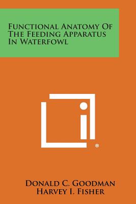 Functional Anatomy of the Feeding Apparatus in Waterfowl - Goodman, Donald C, and Fisher, Harvey I