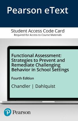 Functional Assessment: Strategies to Prevent and Remediate Challenging Behavior in School Settings, Pearson Etext -- Access Card - Chandler, Lynette K, and Dahlquist, Carol M