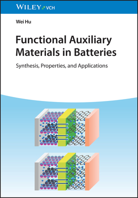 Functional Auxiliary Materials in Batteries: Synthesis, Properties, and Applications - Hu, Wei