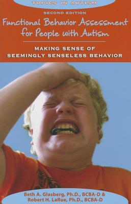 Functional Behavior Assessment for People with Autism: Making Sense of Seemingly Senseless Behavior - Glasberg, Beth A, PHD, and Larue, Robert H