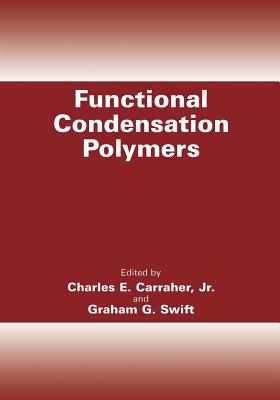 Functional Condensation Polymers - Carraher Jr, Charles E, and Swift, Graham G