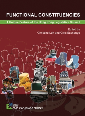Functional Constituencies: A Unique Feature of the Hong Kong Legislative Council - Loh, Christine (Editor)