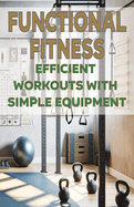 Functional Fitness: Efficient Workouts with Simple Equipment