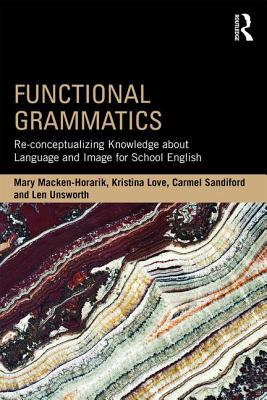 Functional Grammatics: Re-conceptualizing Knowledge about Language and Image for School English - Macken-Horarik, Mary, and Love, Kristina, and Sandiford, Carmel