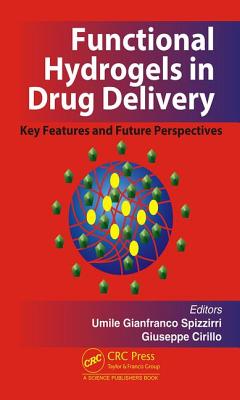 Functional Hydrogels in Drug Delivery: Key Features and Future Perspectives - Spizzirri, Umile Gianfranco (Editor), and Cirillo, Giuseppe (Editor)