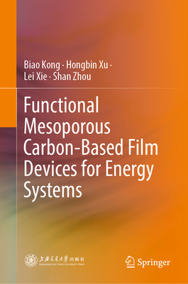 Functional Mesoporous Carbon-Based Film Devices for Energy Systems - Kong, Biao, and Xu, Hongbin, and Xie, Lei