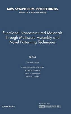 Functional Nanostructured Materials through Multiscale Assembly and Novel Patterning Techniques: Volume 728 - Moss, Steven C. (Editor)