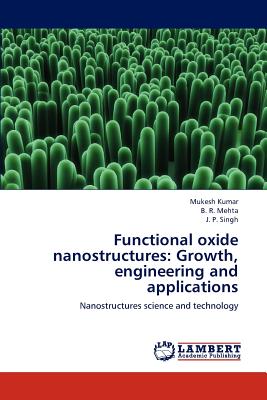 Functional oxide nanostructures: Growth, engineering and applications - Kumar, Mukesh, Dr., and Mehta, B R, and Singh, J P