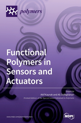 Functional Polymers in Sensors and Actuators: Fabrication and Analysis - Kaynak, Akif (Guest editor), and Zolfagharian, Ali (Guest editor)