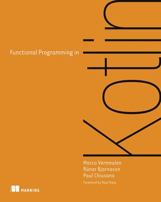 Functional Programming in Kotlin - Vermeulen, Marco, and Bjarnason, Runar, and Chiusano, Paul