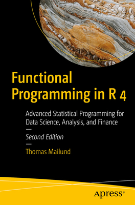 Functional Programming in R 4: Advanced Statistical Programming for Data Science, Analysis, and Finance - Mailund, Thomas