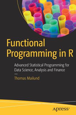Functional Programming in R: Advanced Statistical Programming for Data Science, Analysis and Finance - Mailund, Thomas