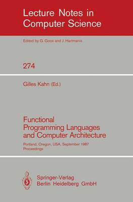 Functional Programming Languages and Computer Architecture: Portland, Oregon, Usa, September 14-16, 1987. Proceedings - Kahn, Gilles (Editor)
