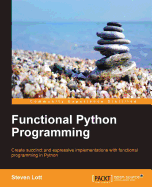 Functional Python Programming: Create succint and expressive implementations with functional programming in Python