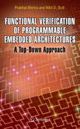 Functional Verification of Programmable Embedded Architectures: A Top-Down Approach - Mishra, Prabhat, and Dutt, Nikil D