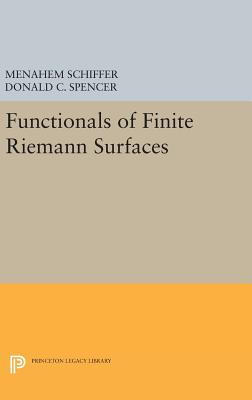 Functionals of Finite Riemann Surfaces - Schiffer, Menahem, and Spencer, Donald Clayton