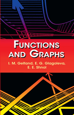 Functions and Graphs - Gel'fand, I M, and Glagoleva, E G, and Shnol, E E