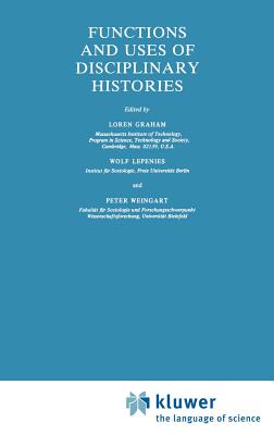 Functions and Uses of Disciplinary Histories - Graham, Loren (Editor), and Lepenies, Wolf (Editor), and Weingart, P (Editor)
