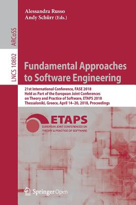 Fundamental Approaches to Software Engineering: 21st International Conference, Fase 2018, Held as Part of the European Joint Conferences on Theory and Practice of Software, Etaps 2018, Thessaloniki, Greece, April 14-20, 2018, Proceedings - Russo, Alessandra (Editor), and Schrr, Andy (Editor)