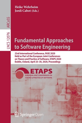 Fundamental Approaches to Software Engineering: 23rd International Conference, Fase 2020, Held as Part of the European Joint Conferences on Theory and Practice of Software, Etaps 2020, Dublin, Ireland, April 25-30, 2020, Proceedings - Wehrheim, Heike (Editor), and Cabot, Jordi (Editor)
