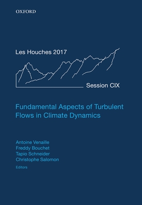 Fundamental Aspects of Turbulent Flows in Climate Dynamics: Lecture Notes of the Les Houches Summer School: Volume 109, August 2017 - Bouchet, Freddy (Editor), and Schneider, Tapio (Editor), and Venaille, Antoine (Editor)