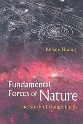 Fundamental Forces of Nature: The Story of Gauge Fields - Huang, Kerson