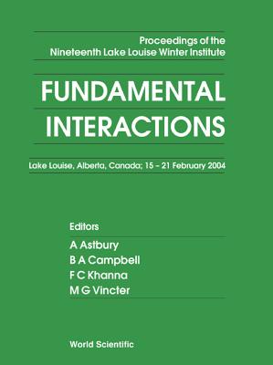 Fundamental Interactions - Proceedings of the Nineteenth Lake Louise Winter Institute - Astbury, Alan (Editor), and Campbell, Bruce A (Editor), and Khanna, Faqir C (Editor)