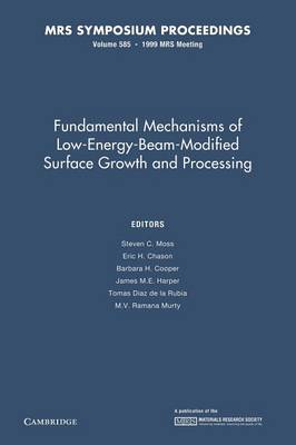 Fundamental Mechanisms of Low-Energy-Beam Modified Surface Growth and Processing: Volume 585 - Moss, Steven C. (Editor), and Chason, Eric H. (Editor), and Cooper, Barbara H. (Editor)