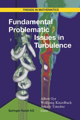 Fundamental Problematic Issues in Turbulence - Gyr, Albert (Editor), and Kinzelbach, Wolfgang (Editor), and Tsinober, Arkady (Editor)