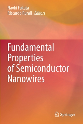 Fundamental Properties of Semiconductor Nanowires - Fukata, Naoki (Editor), and Rurali, Riccardo (Editor)