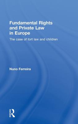 Fundamental Rights and Private Law in Europe: The Case of Tort Law and Children - Ferreira, Nuno