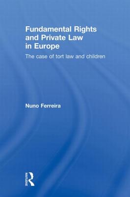 Fundamental Rights and Private Law in Europe: The Case of Tort Law and Children - Ferreira, Nuno