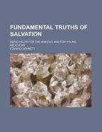 Fundamental Truths of Salvation: Being Helps for the Anxious and for Young Believers