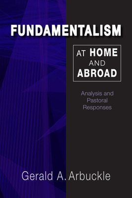 Fundamentalism at Home and Abroad: Analysis and Pastoral Responses - Arbuckle, Gerald a