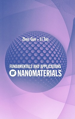 Fundamentals and Applications of Nanomaterials - Guo, Zhen, and Tan, Li