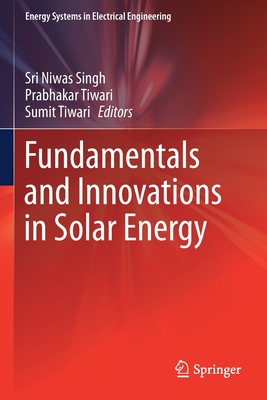 Fundamentals and Innovations in Solar Energy - Singh, Sri Niwas (Editor), and Tiwari, Prabhakar (Editor), and Tiwari, Sumit (Editor)