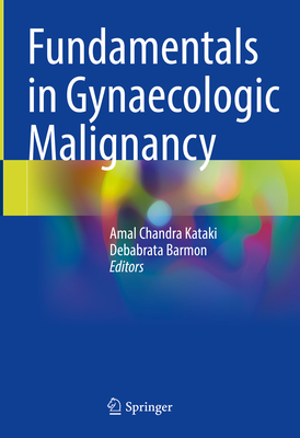 Fundamentals in Gynaecologic Malignancy - Kataki, Amal Chandra (Editor), and Barmon, Debabrata (Editor)