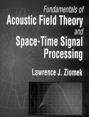 Fundamentals of Acoustic Field Theory and Space-Time Signal Processing - Ziomek, Lawrence