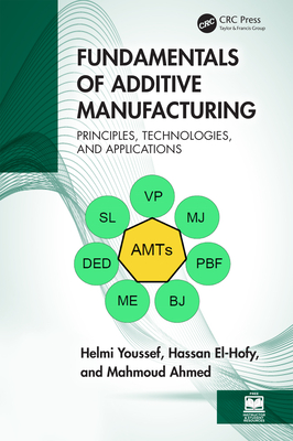 Fundamentals of Additive Manufacturing: Principles, Technologies, and Applications - Youssef, Helmi, and El-Hofy, Hassan, and Ahmed, Mahmoud