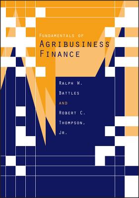 Fundamentals of Agribusiness Finance: A Comprehensive Review - Battles, Ralph W, and Degregori, Thomas R