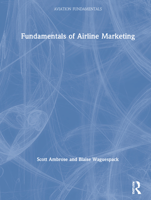 Fundamentals of Airline Marketing - Ambrose, Scott, and Waguespack, Blaise