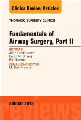 Fundamentals of Airway Surgery, Part II, an Issue of Thoracic Surgery Clinics: Volume 28-3 - Deslauriers, Jean, MD, CM, and Shamji, Farid M, MD, Frcs, and Nelems, Bill, MD