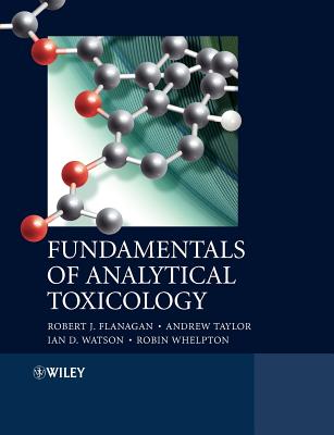 Fundamentals of Analytical Toxicology - Flanagan, Robert J, and Taylor, Andrew A, and Watson, Ian D