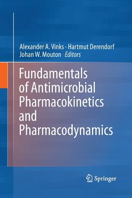 Fundamentals of Antimicrobial Pharmacokinetics and Pharmacodynamics - Vinks, Alexander A (Editor), and Derendorf, Hartmut (Editor), and Mouton, Johan W (Editor)