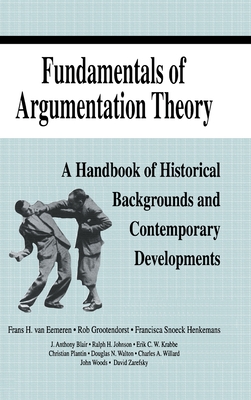 Fundamentals of Argumentation Theory: A Handbook of Historical Backgrounds and Contemporary Developments - Van Eemeren, Frans H, and Grootendorst, Rob, and Johnson, Ralph H