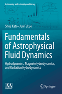 Fundamentals of Astrophysical Fluid Dynamics: Hydrodynamics, Magnetohydrodynamics, and Radiation Hydrodynamics