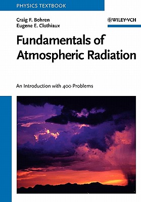 Fundamentals of Atmospheric Radiation: An Introduction with 400 Problems - Bohren, Craig F, and Clothiaux, Eugene E