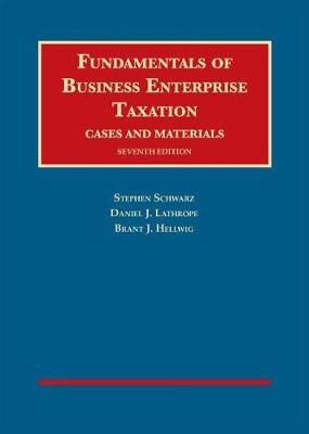 Fundamentals of Business Enterprise Taxation - Schwarz, Stephen, and Lathrope, Daniel J., and Hellwig, Brant J.