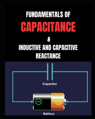 Fundamentals of Capacitance: & Inductive and Capacitive Reactance - Red Dot Publications